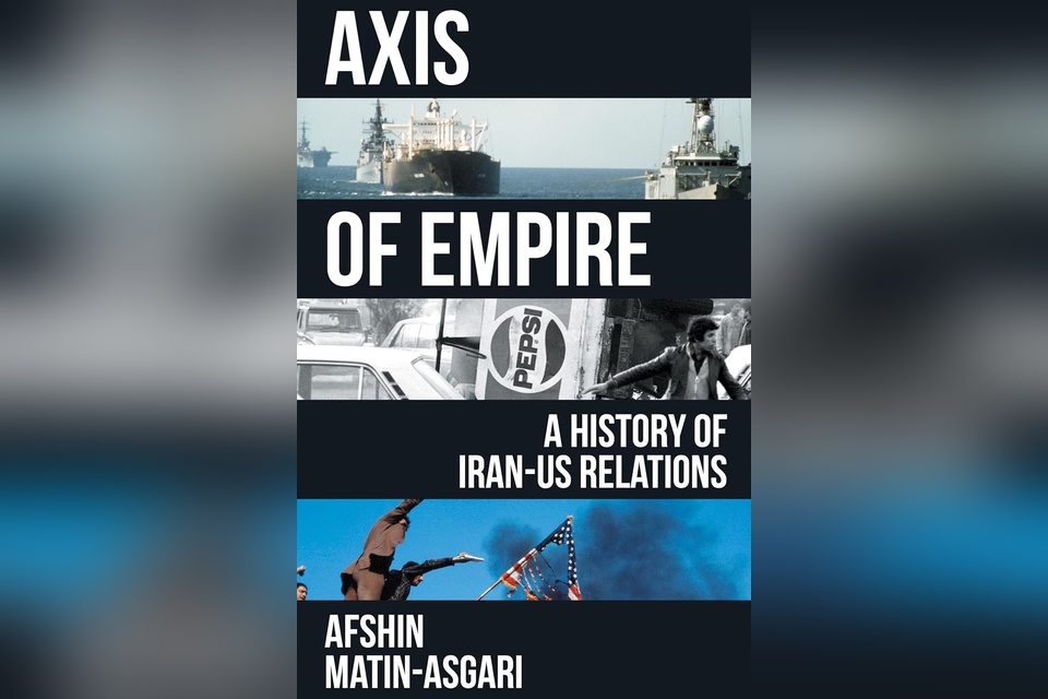Cover of Axis of Empire: A History of Iran–US Relations by Afshin Matin-Asgari, featuring historical images and bold title text.